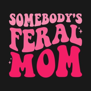 Somebody's Feral Mom T-Shirt