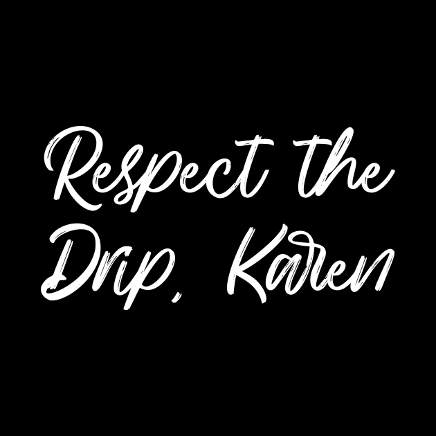 Respect the drip, Karen by stickerfule