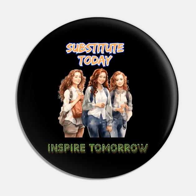 Substitute Today - Inspire Tomorrow Pin by New Day Prints