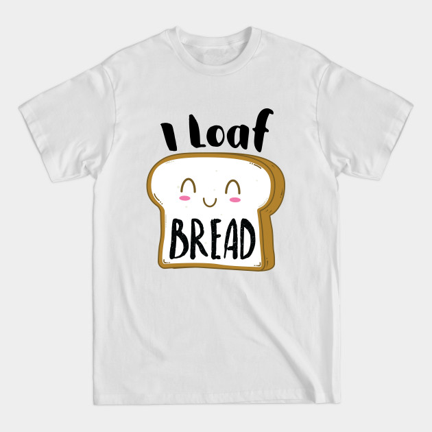 Disover I Loaf (love) Bread - Bread Lover - T-Shirt