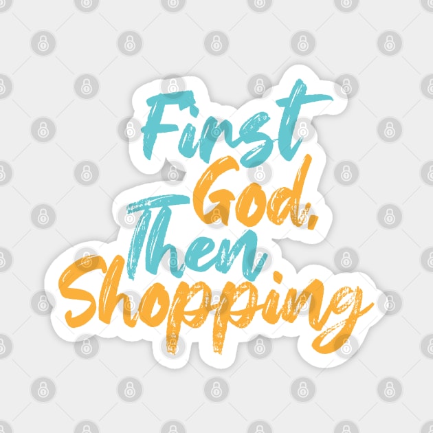 First God Then Shopping Magnet by Commykaze