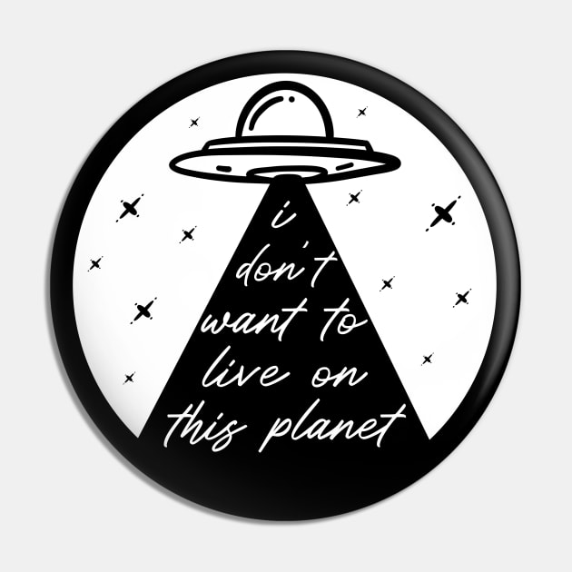 Funny UFO Alien Abduction Take Me I Don't Want To Live On This Planet Pin by ichewsyou