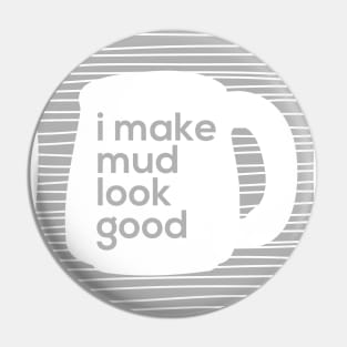 I make mud look good Pin