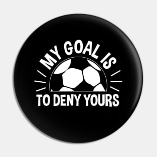 My Goal Is To Deny Yours Soccer - Soccer Goalie Pin