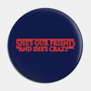 SHE'S OUR FRIEND AND SHE'S CRAZY! Pin