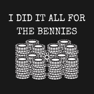 I did it all for the Bennies T-Shirt