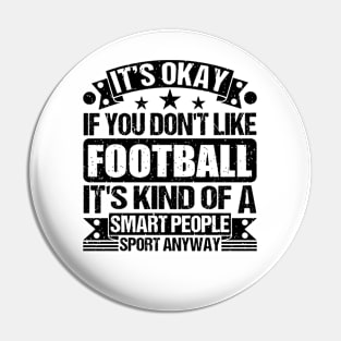 Football Lover It's Okay If You Don't Like Football It's Kind Of A Smart People Sports Anyway Pin