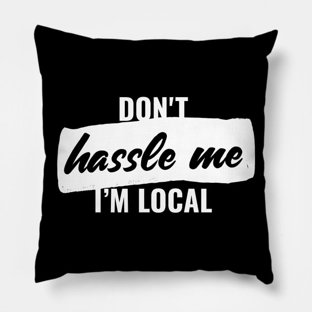 Don't hassle me, i'm local T-shirt Pillow by RedYolk