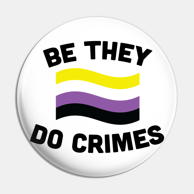 Be They Do Crimes - Nonbinary - Pin | TeePublic