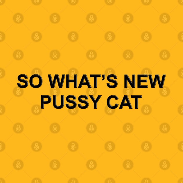 So what's new Pussy Cat by The Black Panther