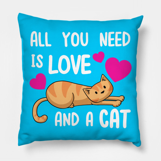 All You Need Is Love And A Cat Cat Pillow Teepublic