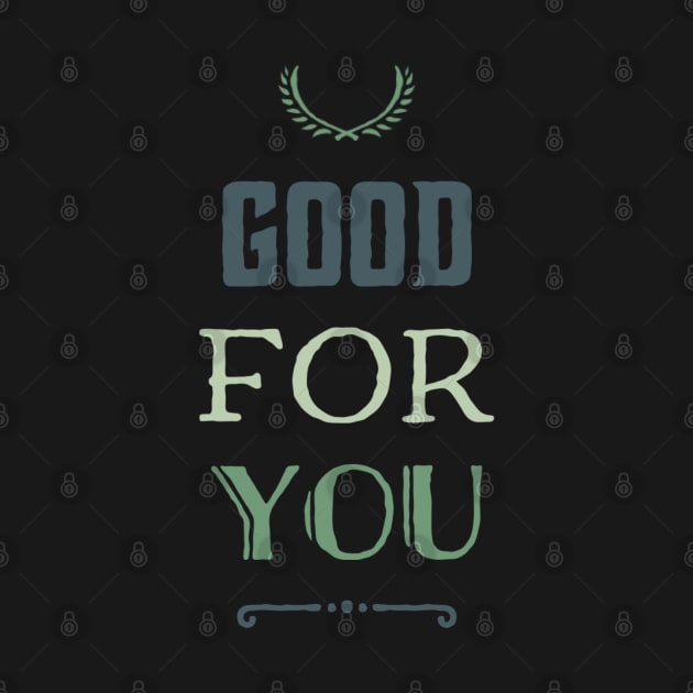 Good for you by BlackCricketdesign