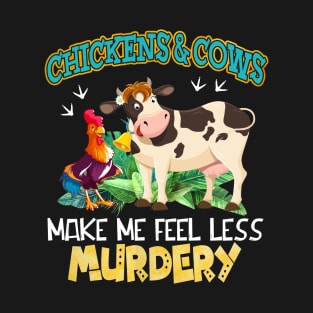 Chickens And Cows Make Me Feel Less Murdery T-Shirt