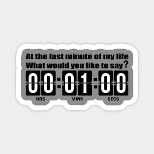 The last minute of my life t shirt. Magnet