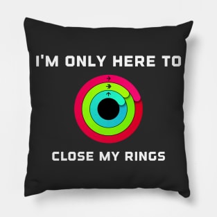 I'm Only Here To Close My Rings Pillow