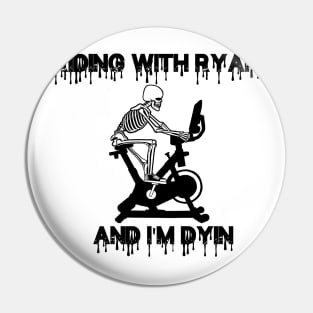 RIDING WITH RYAN AND IM DYIN Pin