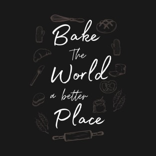 Baking the world a better place T-Shirt