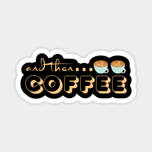 And Then Coffee Magnet