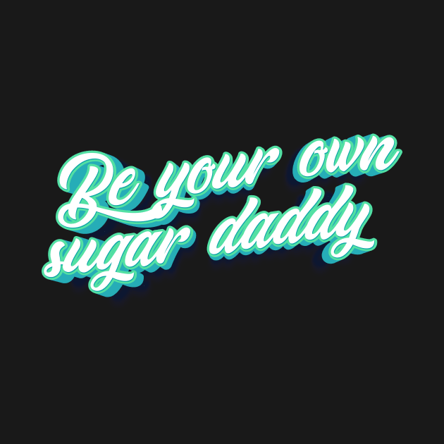 Be your own sugar daddy! by Rosa Marena