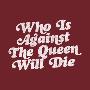 Who Is Against The Queen Will Die - 90 Day Fiance Fan Design T-Shirt