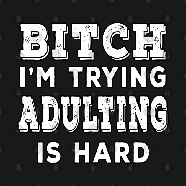 Bitch Im Trying Adulting Is Hard White by Shawnsonart