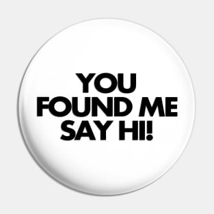 You found me, say hi Pin