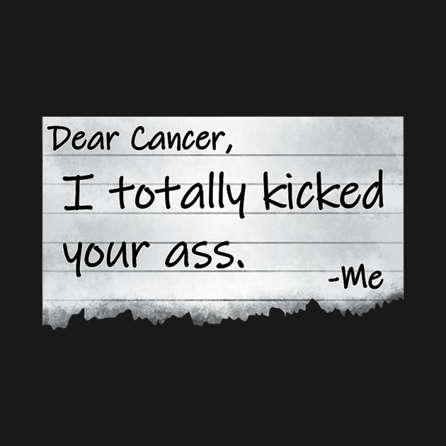 Discover Dear Cancer I Totally Kicked Your Ass Funny Survivor - Cancer Survivor - T-Shirt