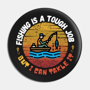 Fishing is  A tough Job but I can tackle it Pin