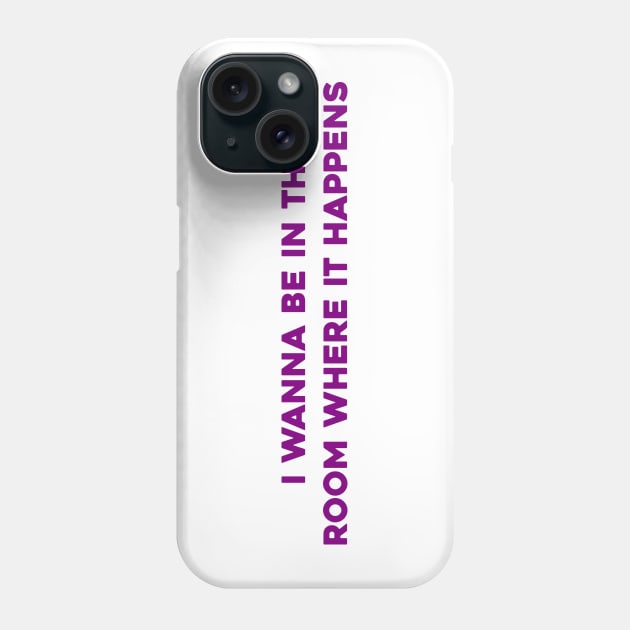 I Wanna Be in the Room Where It Happens Phone Case by Solenoid Apparel