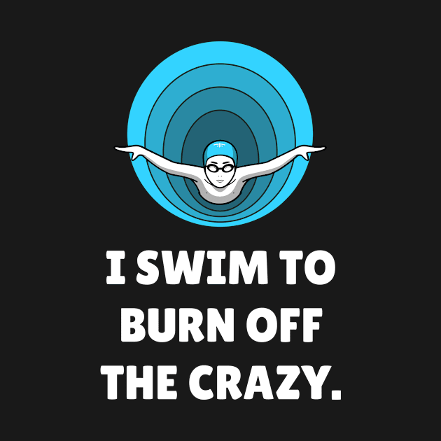 I Swim To Burn Off The Crazy. Workout by TheFireInsideTeeShop