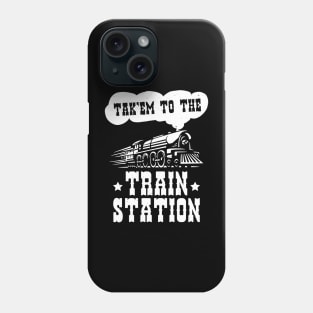 Funny Ironic Meme Tak'em To The Train Station Train Lover Phone Case