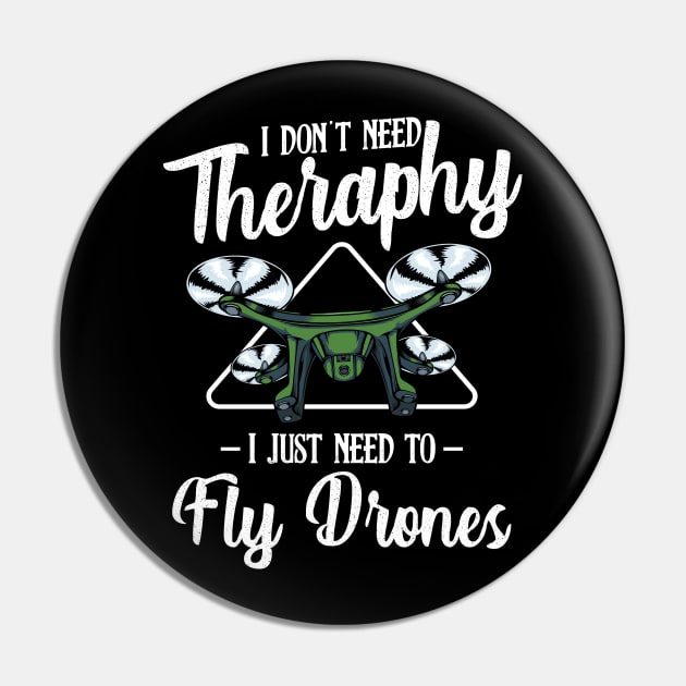 Drone - I Don't Need Therapy I Just Need To Fly Drones Pin by Lumio Gifts