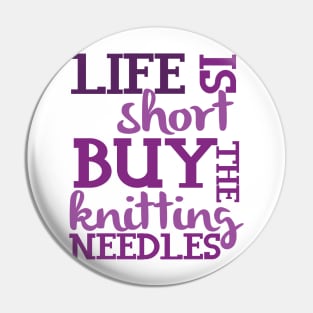 Life is Short Buy the Knitting Needles Pin