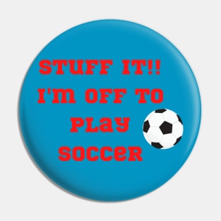 Funny "StuffIt!! I'm off to play Soccer" Pin