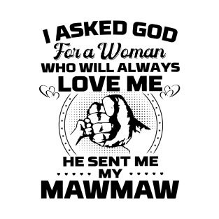 I Asked God For A Woman Who Love Me He Sent Me My Mawmaw T-Shirt