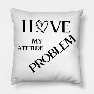 I love my attitude problem Pillow