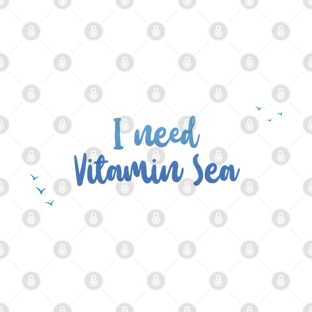 I need vitamin sea - Ocean Quotes by Swimarts