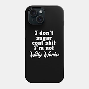 I don’t sugar coat shit I’m not Willy Wonka Phone Case