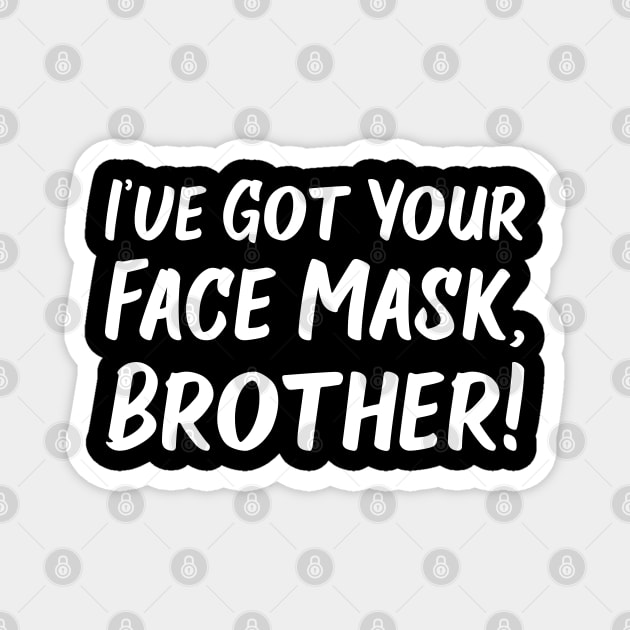 I've Got Your Face Mask, Brother! | Quotes Magnet by Wintre2