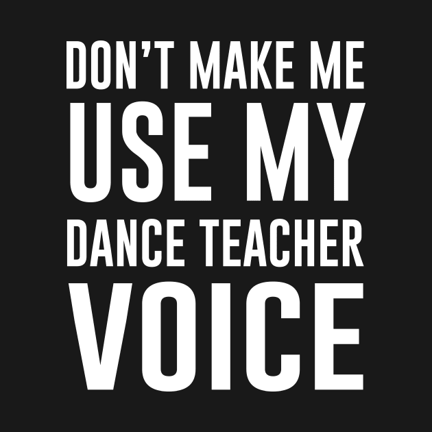 Don't Make Me Use My Dance Teacher Voice by anupasi