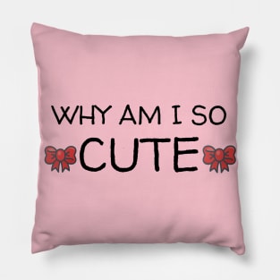 Why am I so CUTE shirt Pillow