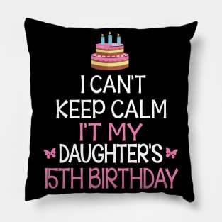 I Can't Keep Calm It's My Daughter's 15th Birthday Happy Father Mother Daddy Mommy Mama Pillow