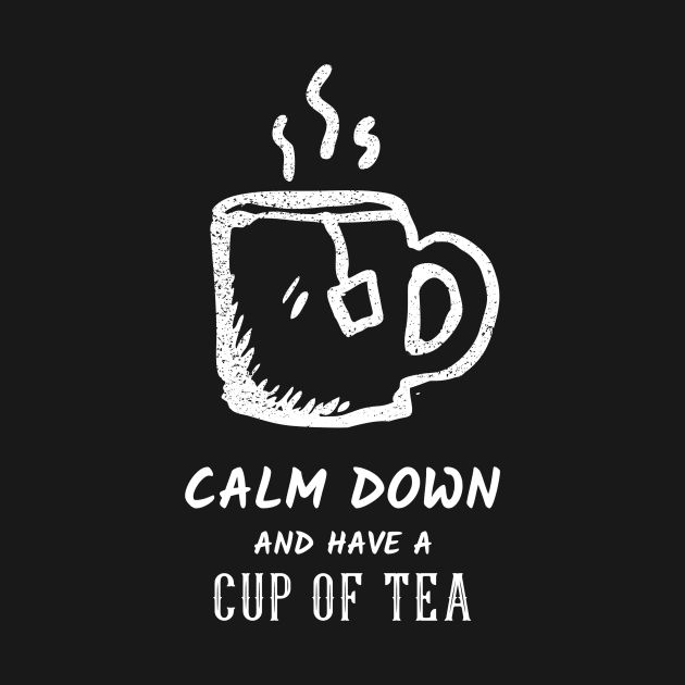 Calm Down And Have A Cup Of Tea by Tea Shirt Store