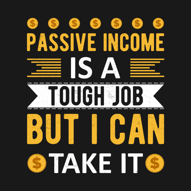 Passive Income Is A Tough Job But I Can Take It by Cashflow-Fashion 