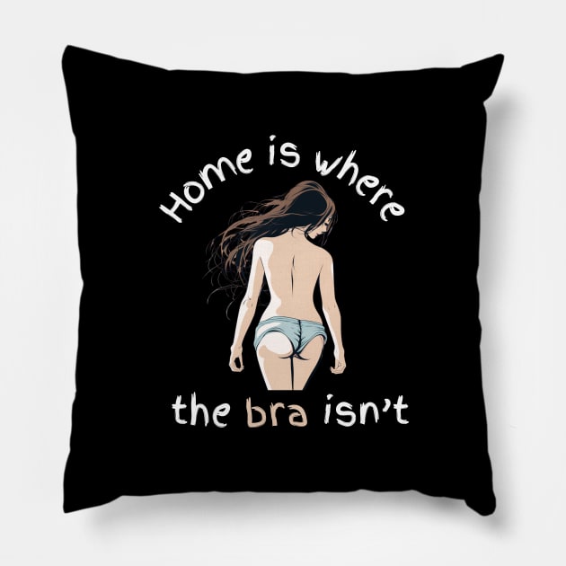 Home Is Where The Bra Isnt FUNNY SLOGANS Pillow by 80s Pop Night