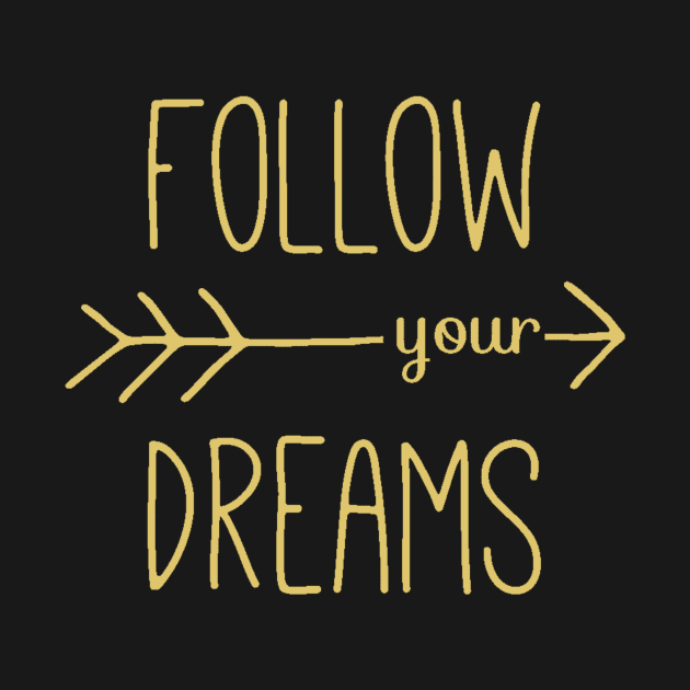 Follow Your Dreams - Follow Your Heart - Dreamer Achiever Quote by ballhard