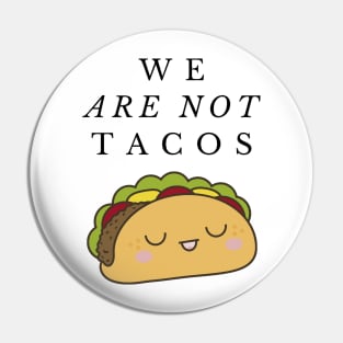 We Are Not Tacos Pin