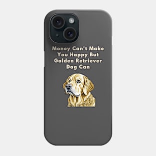 Money can't make you happy but Golden Retriever Dog can Phone Case