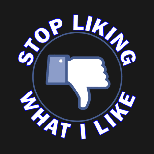 Stop Liking What I Like! T-Shirt