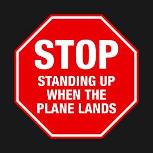 Stop Standing Up When The Plane Lands T-Shirt
